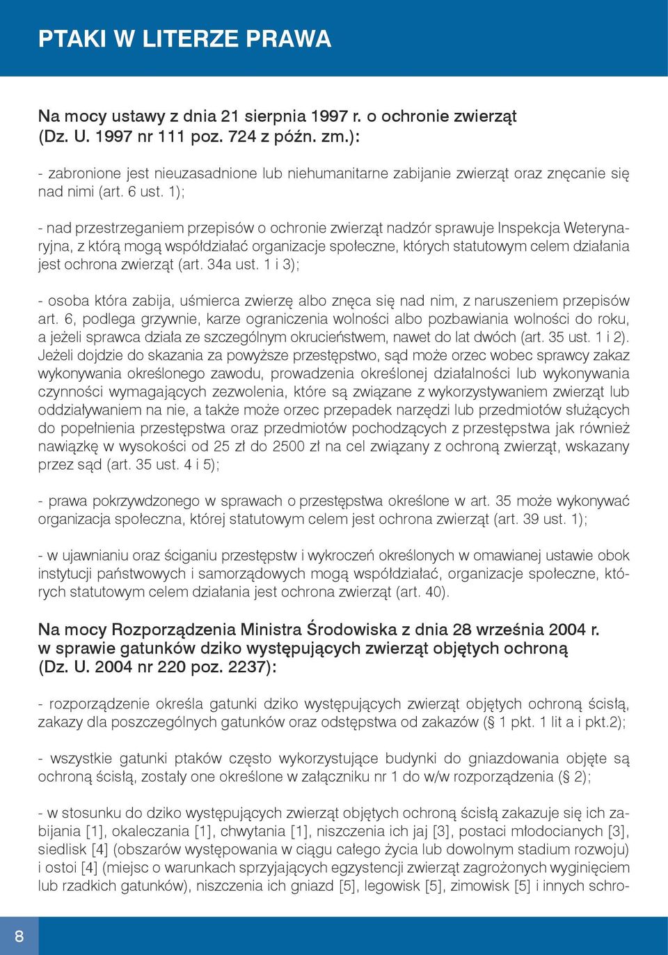 1); - nad przestrzeganiem przepisów o ochronie zwierząt nadzór sprawuje Inspekcja Weterynaryjna, z którą mogą współdziałać organizacje społeczne, których statutowym celem działania jest ochrona
