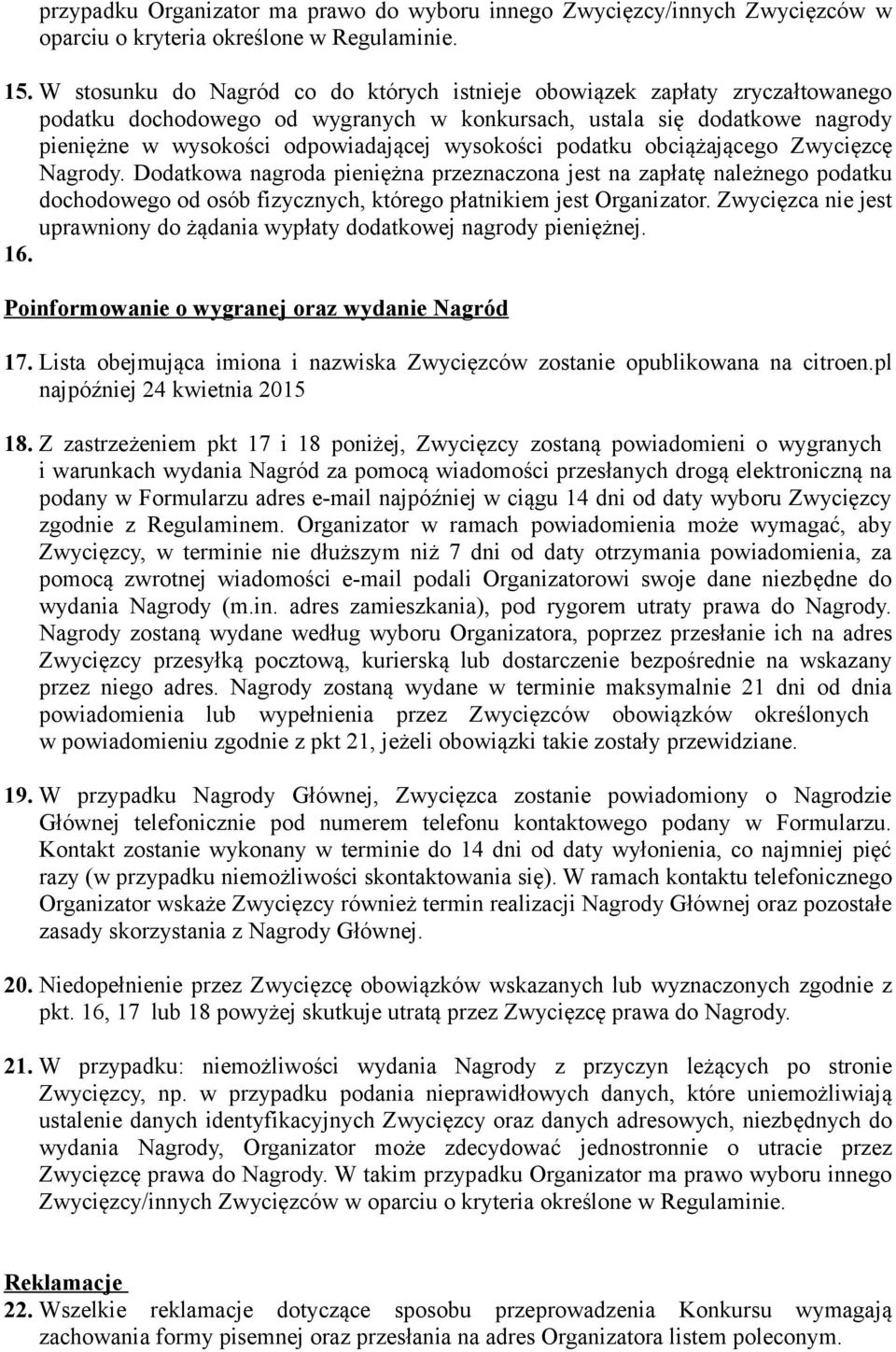 wysokości podatku obciążającego Zwycięzcę Nagrody. Dodatkowa nagroda pieniężna przeznaczona jest na zapłatę należnego podatku dochodowego od osób fizycznych, którego płatnikiem jest Organizator.