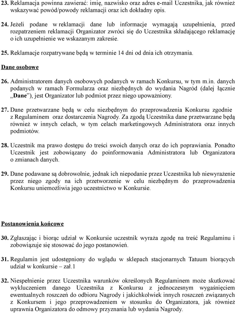 zakresie. 25. Reklamacje rozpatrywane będą w terminie 14 dni od dnia ich otrzymania. Dane osobowe 26. Administratorem danych osobowych podanych w ramach Konkursu, w tym m.in. danych podanych w ramach Formularza oraz niezbędnych do wydania Nagród (dalej łącznie Dane ), jest Organizator lub podmiot przez niego upoważniony.