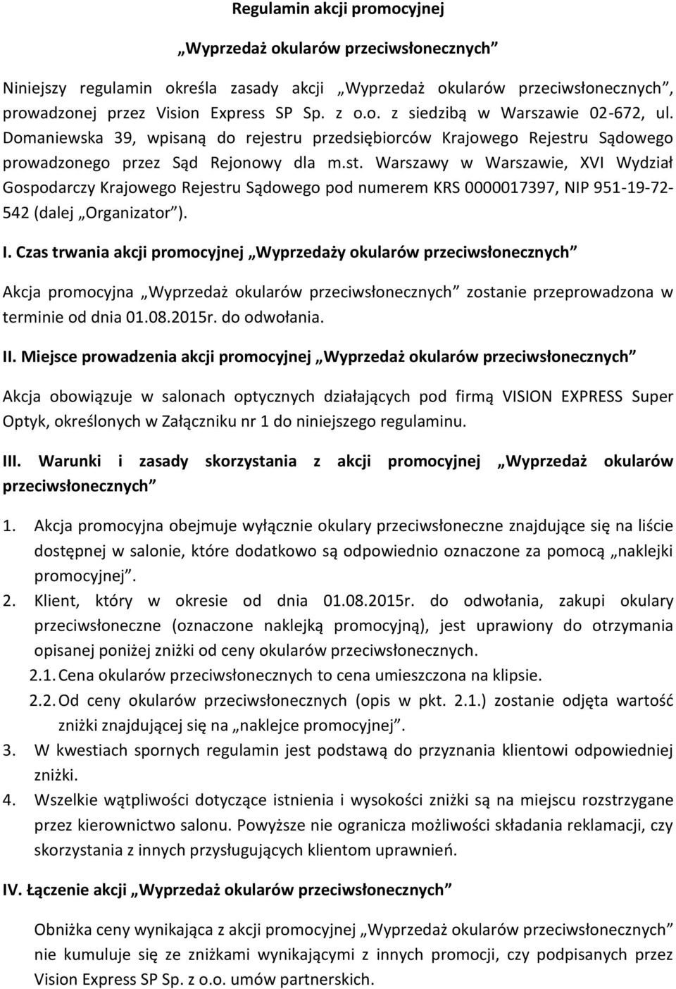 I. Czas trwania akcji promocyjnej Wyprzedaży okularów przeciwsłonecznych Akcja promocyjna Wyprzedaż okularów przeciwsłonecznych zostanie przeprowadzona w terminie od dnia 01.08.2015r. do odwołania.