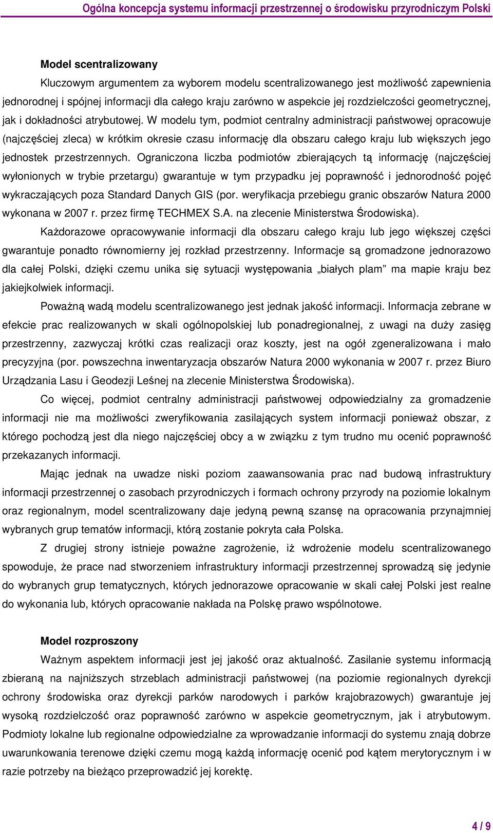 W modelu tym, podmiot centralny administracji państwowej opracowuje (najczęściej zleca) w krótkim okresie czasu informację dla obszaru całego kraju lub większych jego jednostek przestrzennych.