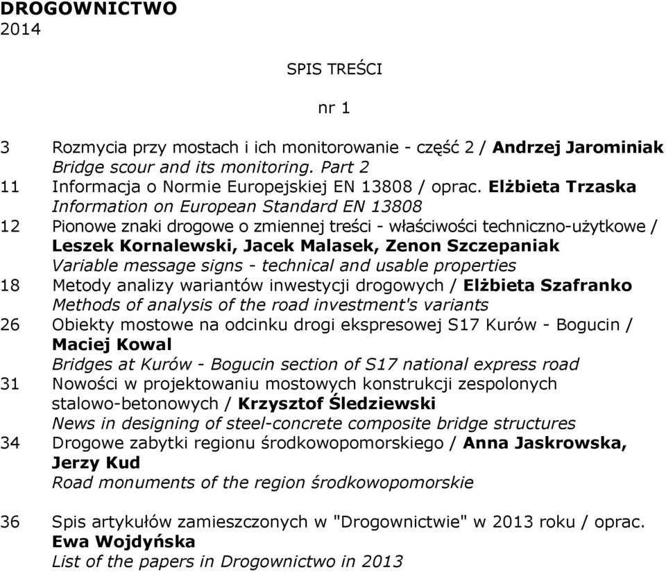 Elżbieta Trzaska Information on European Standard EN 13808 12 Pionowe znaki drogowe o zmiennej treści - właściwości techniczno-użytkowe / Leszek Kornalewski, Jacek Malasek, Zenon Szczepaniak Variable