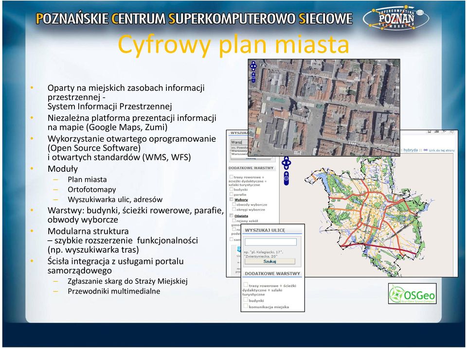 miasta Ortofotomapy Wyszukiwarka ulic, adresów Warstwy: budynki, ścieżki rowerowe, parafie, obwody wyborcze Modularna struktura szybkie