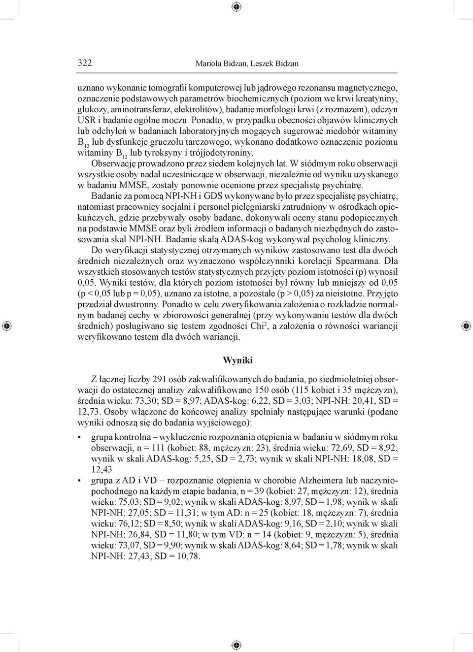 Ponadto, w przypadku obecności objawów klinicznych lub odchyleń w badaniach laboratoryjnych mogących sugerować niedobór witaminy B 12 lub dysfunkcje gruczołu tarczowego, wykonano dodatkowo oznaczenie