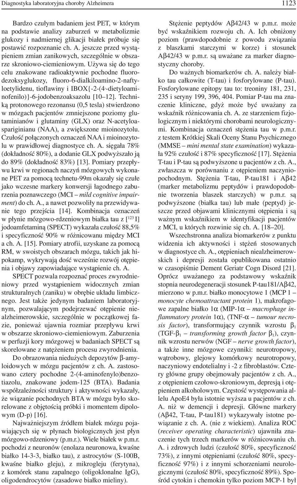 Używa się do tego celu znakowane radioaktywnie pochodne fluoro dezoksyglukozy, fluoro 6 dialkiloamino 2 nafty loetylidenu, tioflawiny i IBOX{ 2 (4, dietyloami nofenilo)} 6 jodobenzoaksazolu [10 12].
