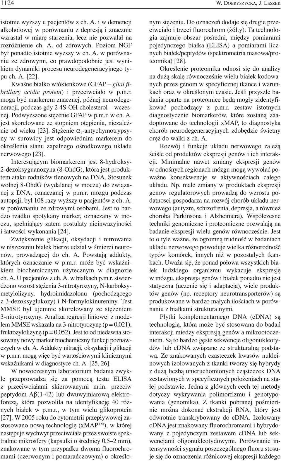Kwaśne białko włókienkowe (GFAP glial fi brillary acidic protein) i przeciwciało w p.m.r. mogą być markerem znacznej, późnej neurodege neracji, podczas gdy 2 4S OH cholesterol wczes nej.