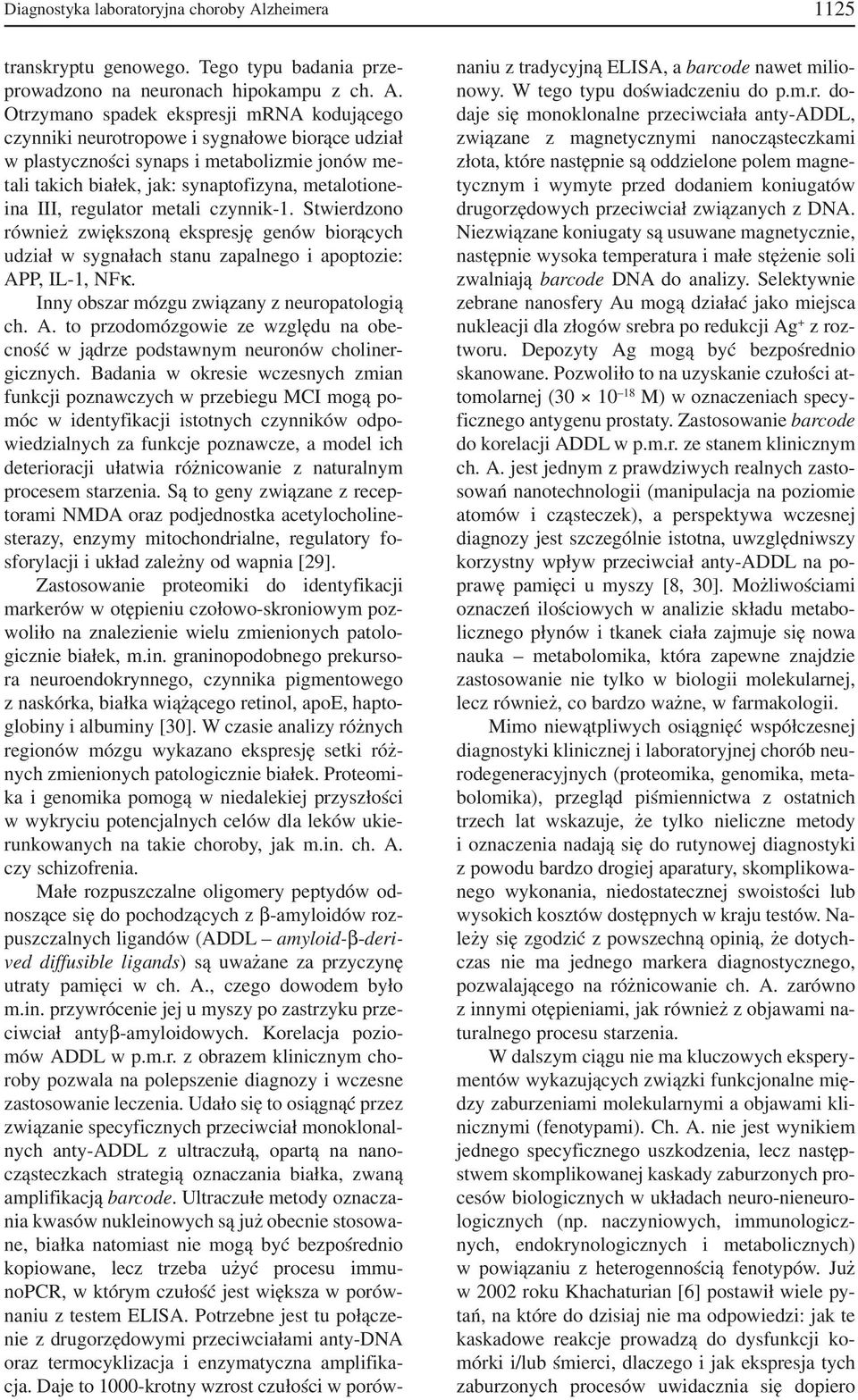 Otrzymano spadek ekspresji mrna kodującego czynniki neurotropowe i sygnałowe biorące udział w plastyczności synaps i metabolizmie jonów me tali takich białek, jak: synaptofizyna, metalotione ina III,