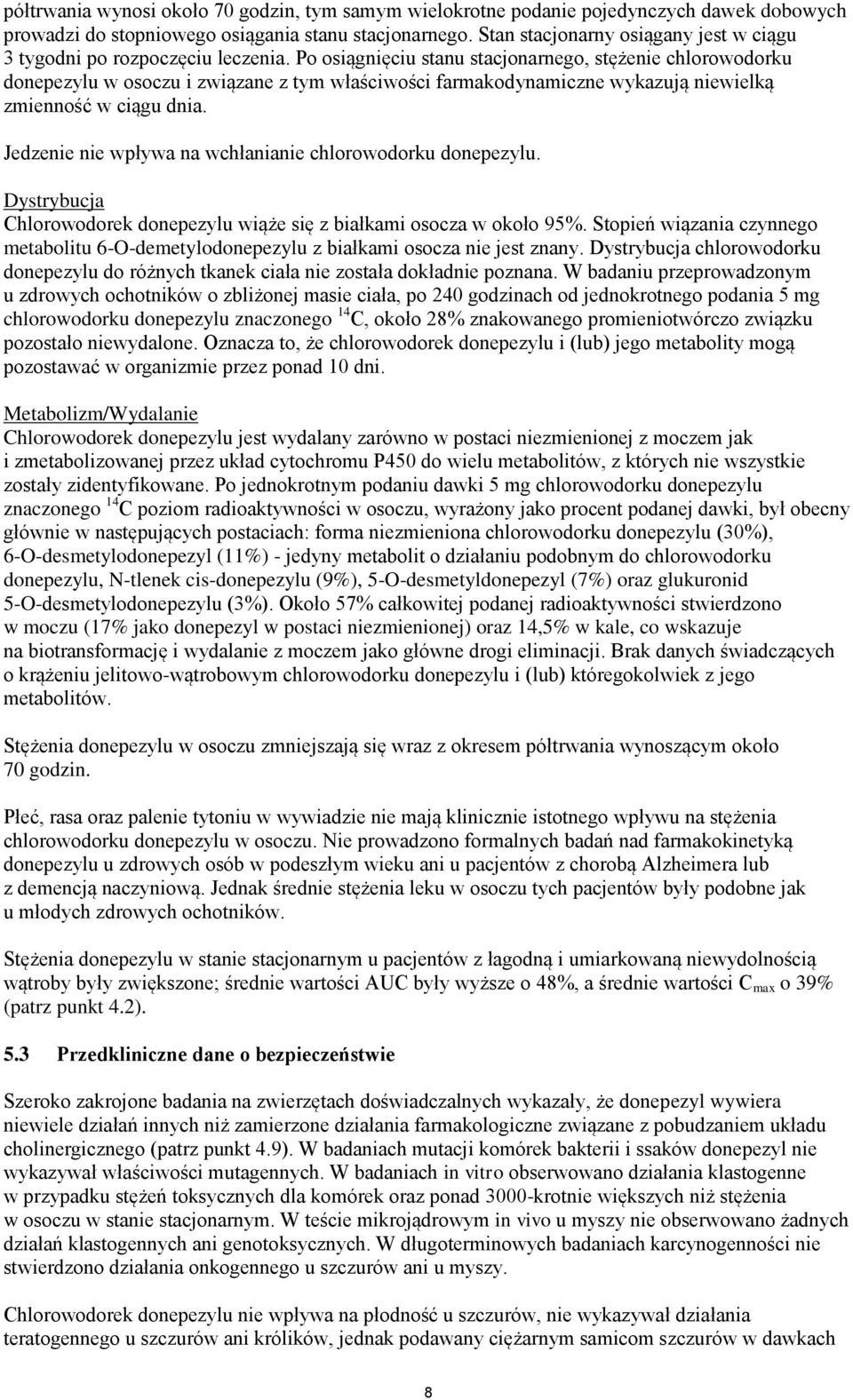 Po osiągnięciu stanu stacjonarnego, stężenie chlorowodorku donepezylu w osoczu i związane z tym właściwości farmakodynamiczne wykazują niewielką zmienność w ciągu dnia.
