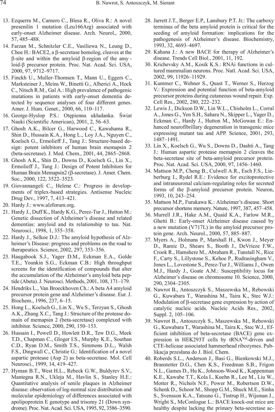 : BACE2, a -secretase homolog, cleaves at the -site and within the amyloid -region of the amy - loid- precursor protein. Proc. Nat. Acad. Sci. USA, 2000, 97, 9712 9717. 15. Finckh U.