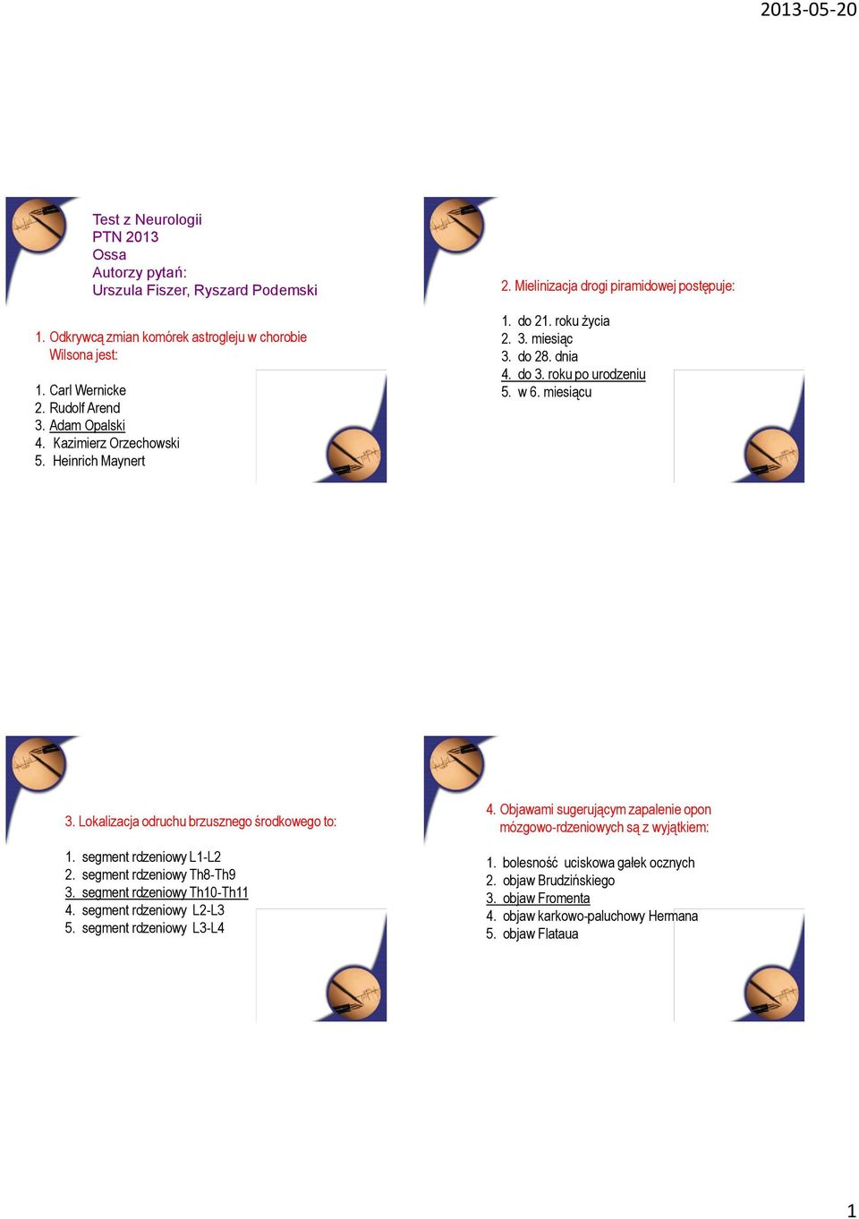 Lokalizacja odruchu brzusznego środkowego to: 1. segment rdzeniowy L1-L2 2. segment rdzeniowy Th8-Th9 3. segment rdzeniowy Th10-Th11 4. segment rdzeniowy L2-L3 5. segment rdzeniowy L3-L4 4.
