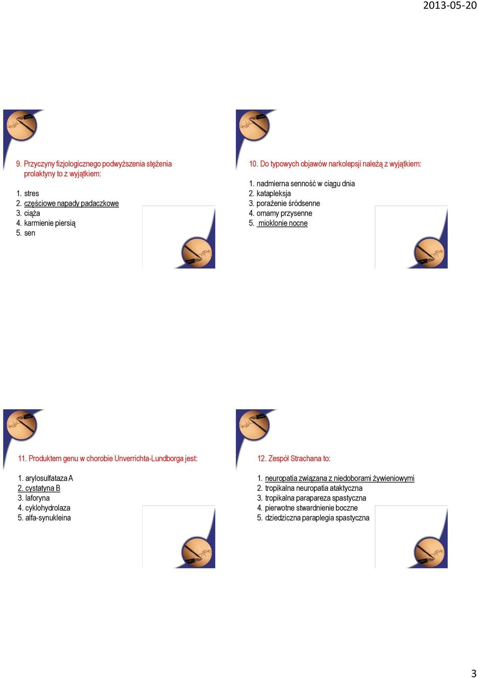 Produktem genu w chorobie Unverrichta-Lundborga jest: 1. arylosulfataza A 2. cystatyna B 3. laforyna 4. cyklohydrolaza 5. alfa-synukleina 12. Zespół Strachana to: 1.