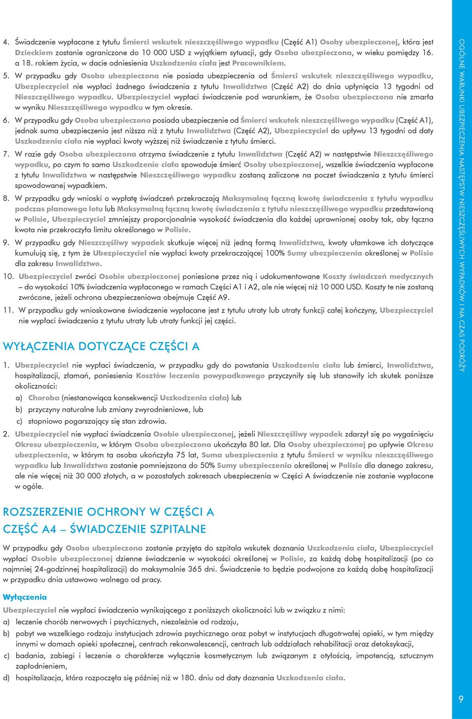 W przypadku gdy Osoba ubezpieczona nie posiada ubezpieczenia od Śmierci wskutek nieszczęśliwego wypadku, Ubezpieczyciel nie wypłaci żadnego świadczenia z tytułu Inwalidztwa (Część A2) do dnia