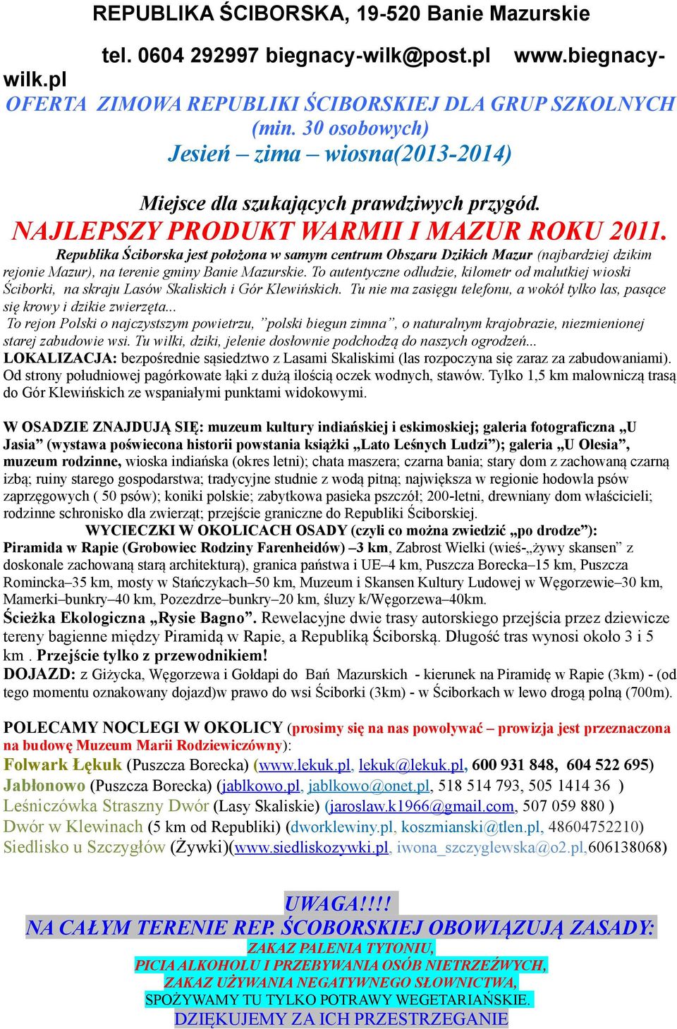 Republika Ściborska jest położona w samym centrum Obszaru Dzikich Mazur (najbardziej dzikim rejonie Mazur), na terenie gminy Banie Mazurskie.