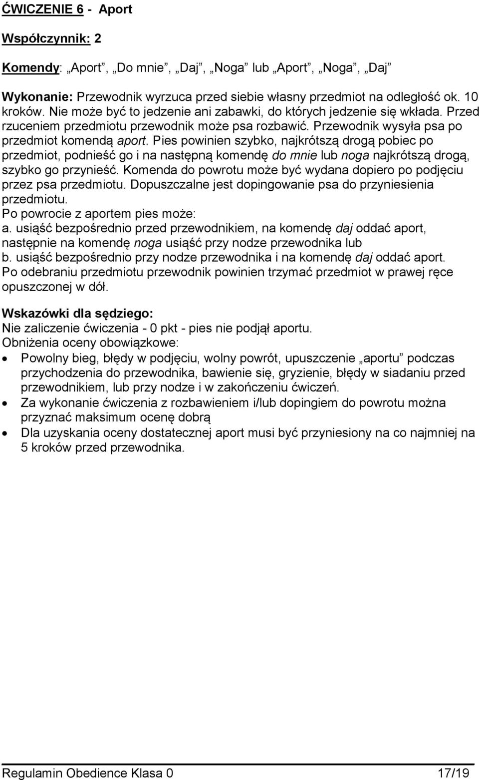 Pies powinien szybko, najkrótszą drogą pobiec po przedmiot, podnieść go i na następną komendę do mnie lub noga najkrótszą drogą, szybko go przynieść.