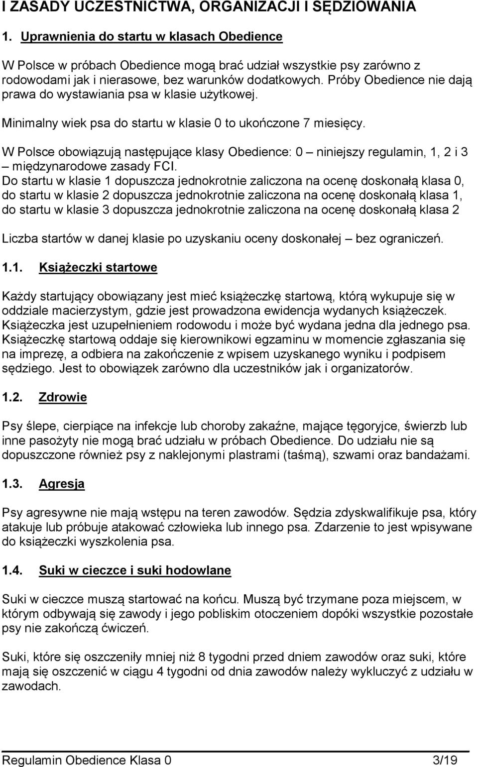 Próby Obedience nie dają prawa do wystawiania psa w klasie użytkowej. Minimalny wiek psa do startu w klasie 0 to ukończone 7 miesięcy.