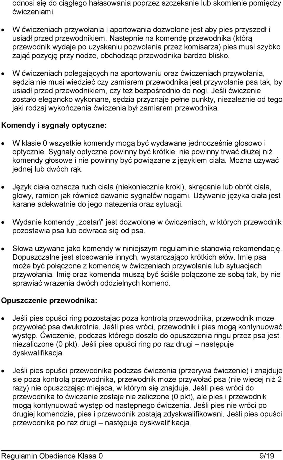 W ćwiczeniach polegających na aportowaniu oraz ćwiczeniach przywołania, sędzia nie musi wiedzieć czy zamiarem przewodnika jest przywołanie psa tak, by usiadł przed przewodnikiem, czy też bezpośrednio