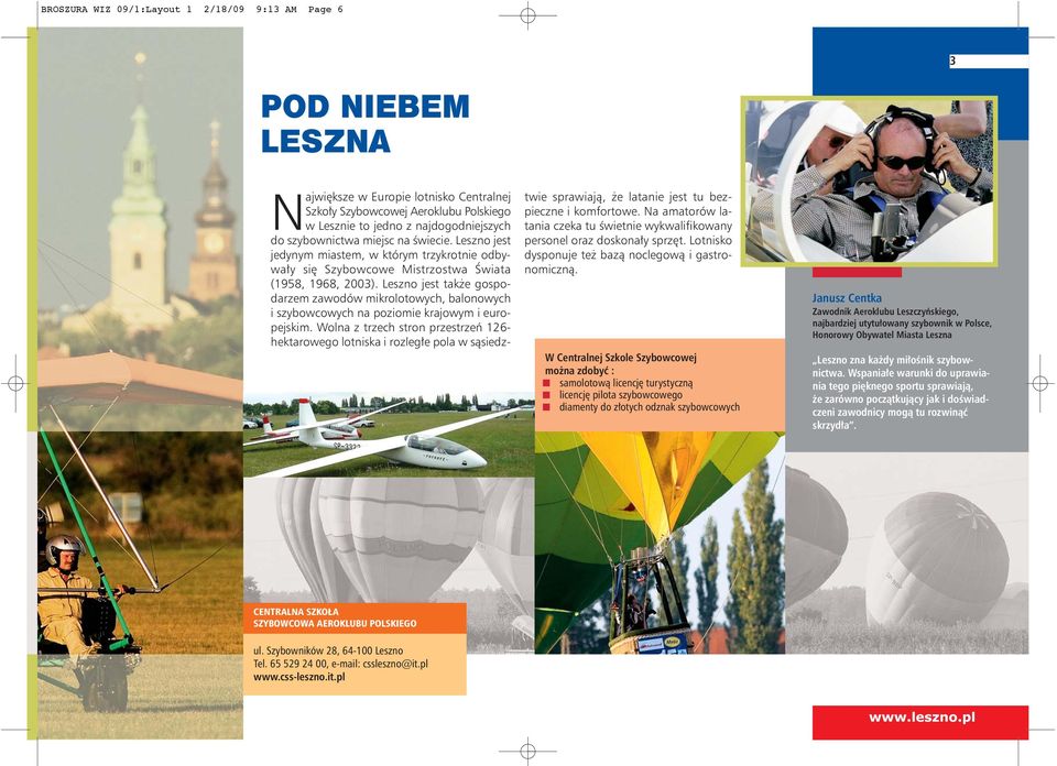 Leszno jest także gospodarzem zawodów mikrolotowych, balonowych i szybowcowych na poziomie krajowym i europejskim.