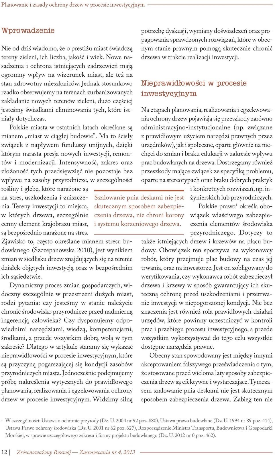 Jednak stosunkowo rzadko obserwujemy na terenach zurbanizowanych zakładanie nowych terenów zieleni, dużo częściej jesteśmy świadkami eliminowania tych, które istniały dotychczas.