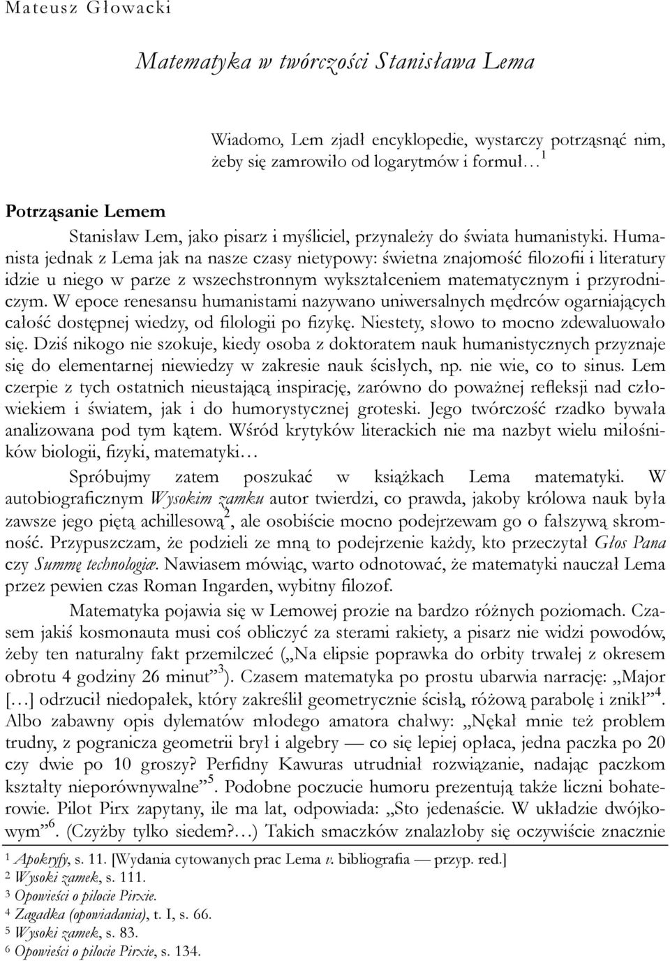 Humanista jednak z Lema jak na nasze czasy nietypowy: świetna znajomość filozofii i literatury idzie u niego w parze z wszechstronnym wykształceniem matematycznym i przyrodniczym.