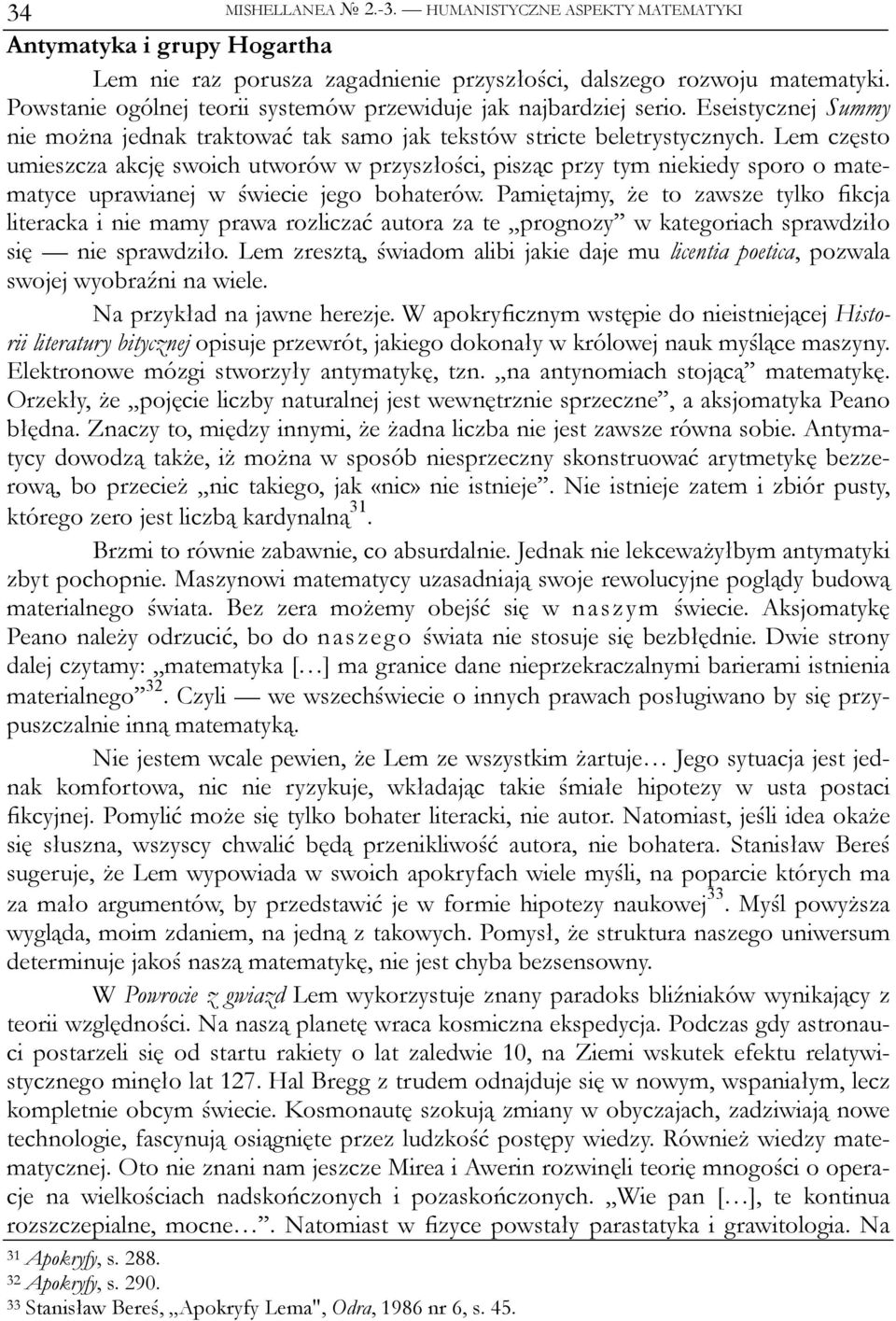 Lem często umieszcza akcję swoich utworów w przyszłości, pisząc przy tym niekiedy sporo o matematyce uprawianej w świecie jego bohaterów.