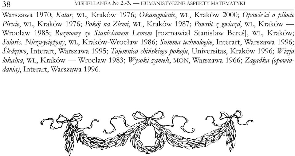 na Ziemi, WL, Kraków 1987; Powrót z gwiazd, WL, Kraków Wrocław 1985; Rozmowy ze Stanisławem Lemem [rozmawiał Stanisław Bereś], WL, Kraków; Solaris.