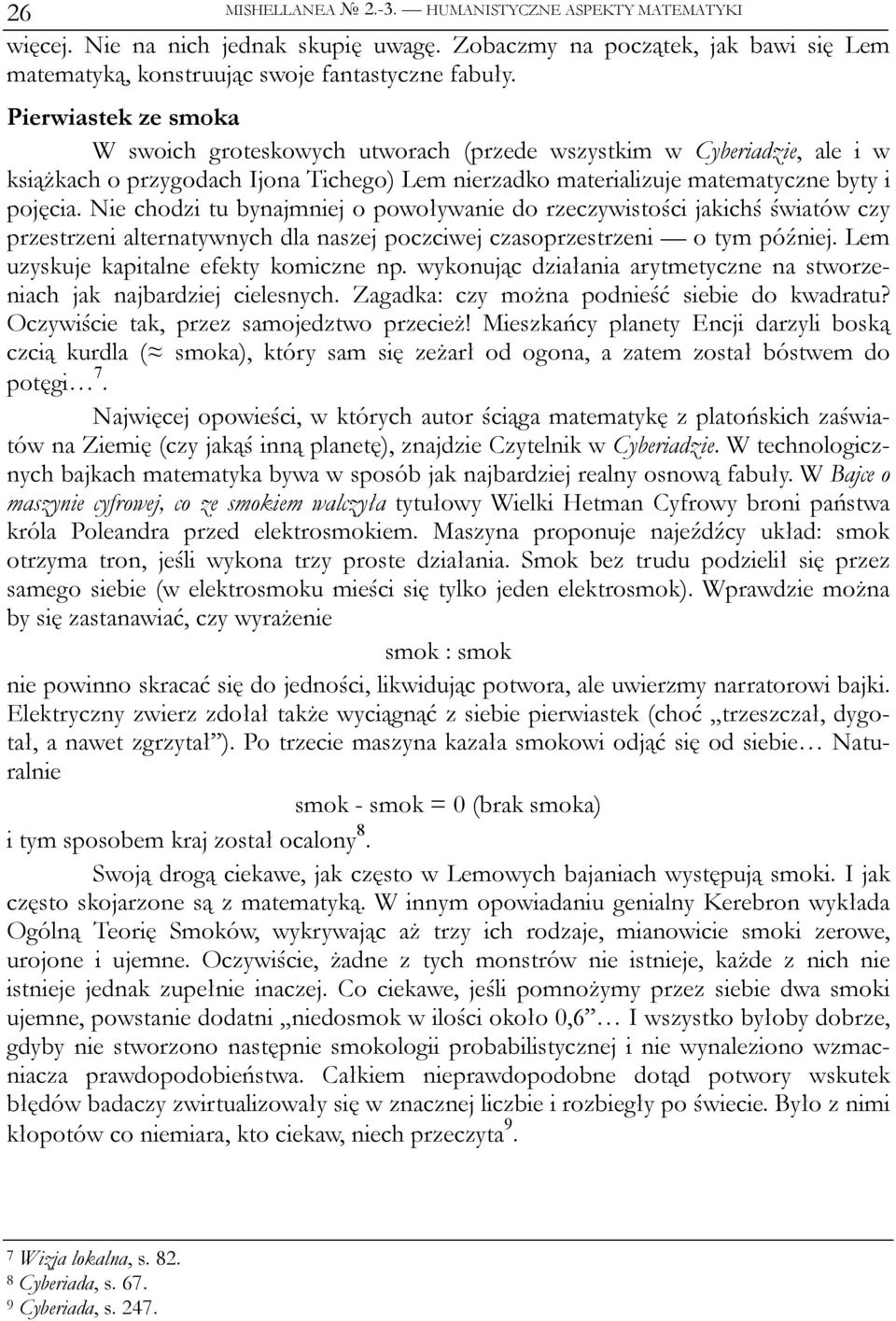 Nie chodzi tu bynajmniej o powoływanie do rzeczywistości jakichś światów czy przestrzeni alternatywnych dla naszej poczciwej czasoprzestrzeni o tym później. Lem uzyskuje kapitalne efekty komiczne np.