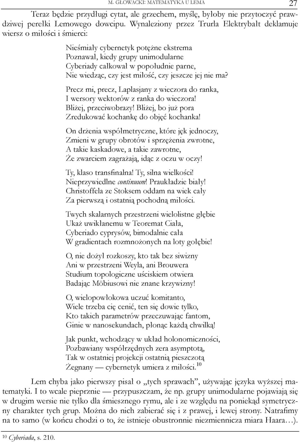 czy jest miłość, czy jeszcze jej nie ma? Precz mi, precz, Laplasjany z wieczora do ranka, I wersory wektorów z ranka do wieczora! Bliżej, przeciwobrazy!