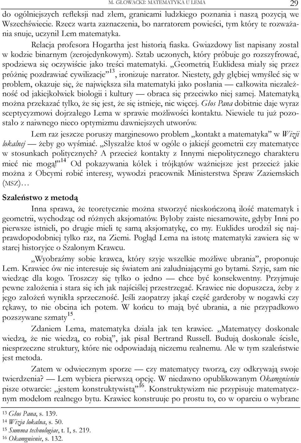 Gwiazdowy list napisany został w kodzie binarnym (zerojedynkowym). Sztab uczonych, który próbuje go rozszyfrować, spodziewa się oczywiście jako treści matematyki.