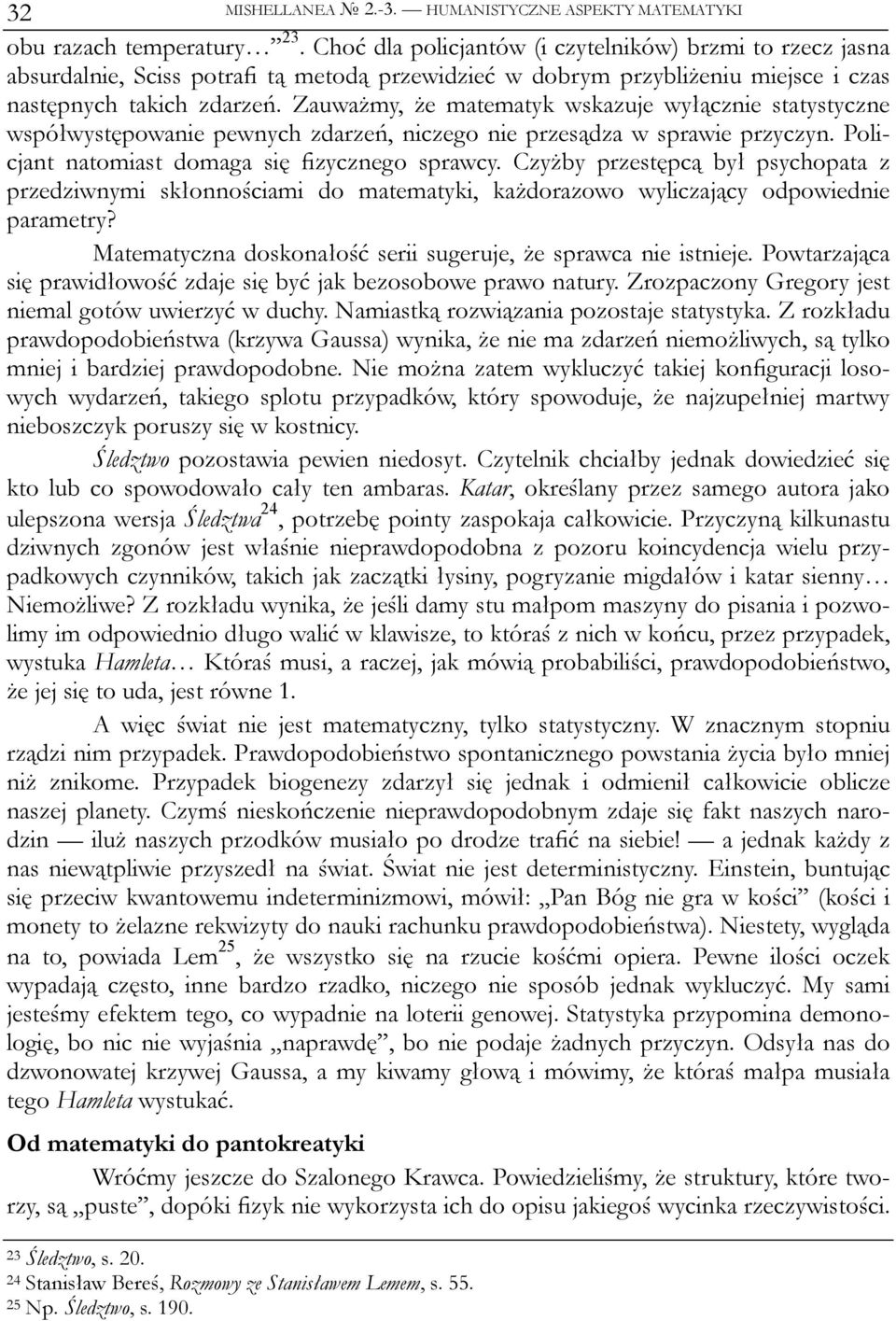 Zauważmy, że matematyk wskazuje wyłącznie statystyczne współwystępowanie pewnych zdarzeń, niczego nie przesądza w sprawie przyczyn. Policjant natomiast domaga się fizycznego sprawcy.