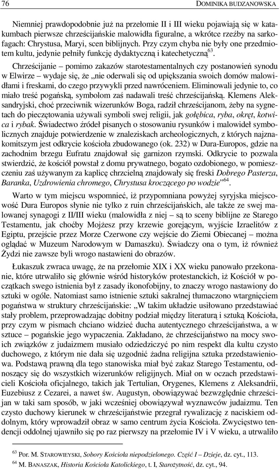 Chrześcijanie pomimo zakazów starotestamentalnych czy postanowień synodu w Elwirze wydaje się, Ŝe nie oderwali się od upiększania swoich domów malowidłami i freskami, do czego przywykli przed