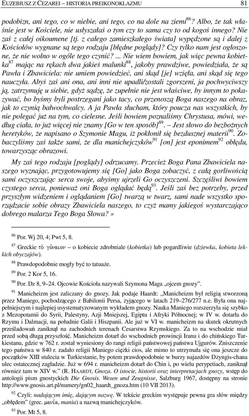 z całego zamieszkałego świata] wypędzone są i dalej z Kościołów wygnane są tego rodzaju [błędne poglądy]? Czy tylko nam jest ogłoszone, Ŝe nie wolno w ogóle tego czynić?