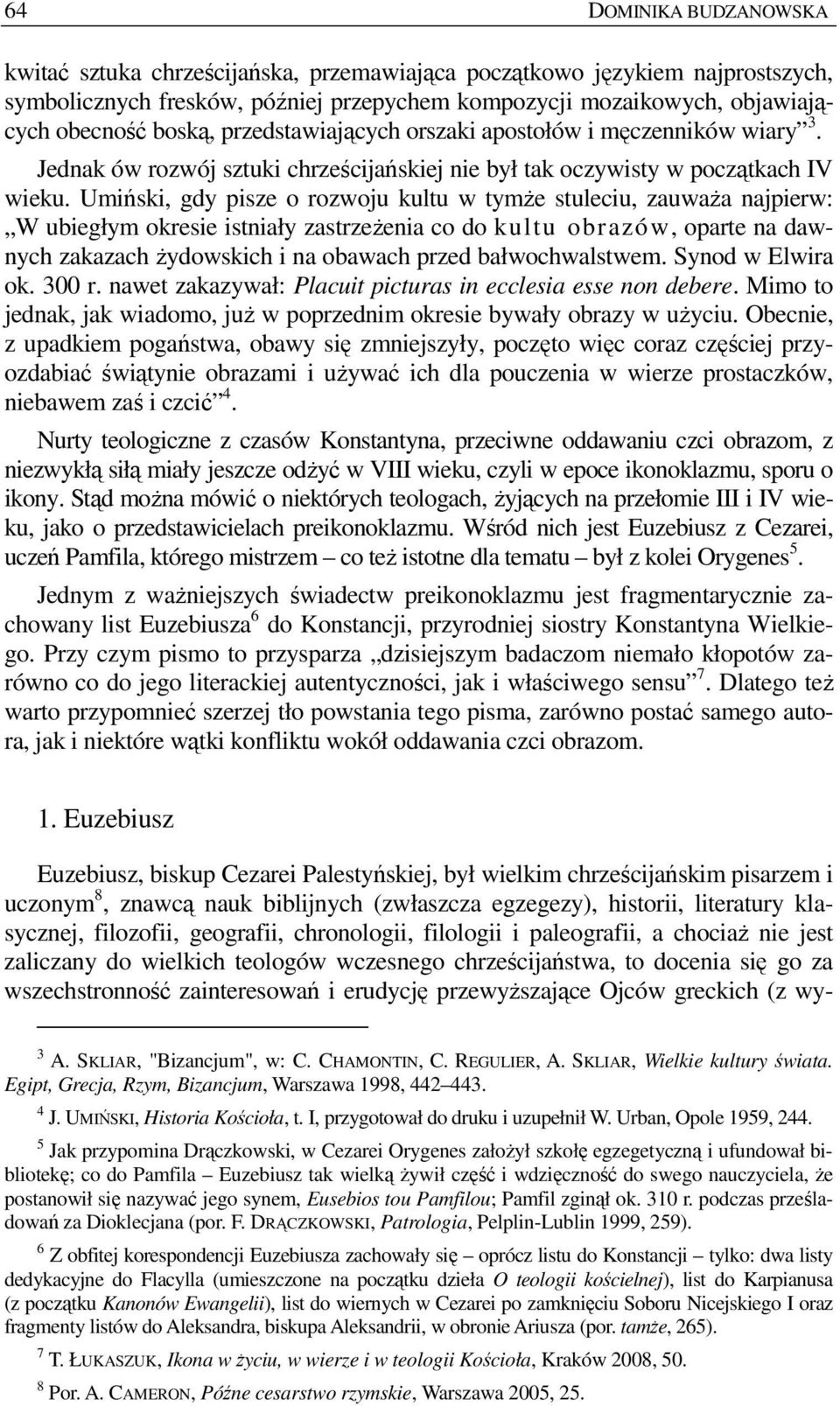 Umiński, gdy pisze o rozwoju kultu w tymŝe stuleciu, zauwaŝa najpierw: W ubiegłym okresie istniały zastrzeŝenia co do kultu obrazów, oparte na dawnych zakazach Ŝydowskich i na obawach przed