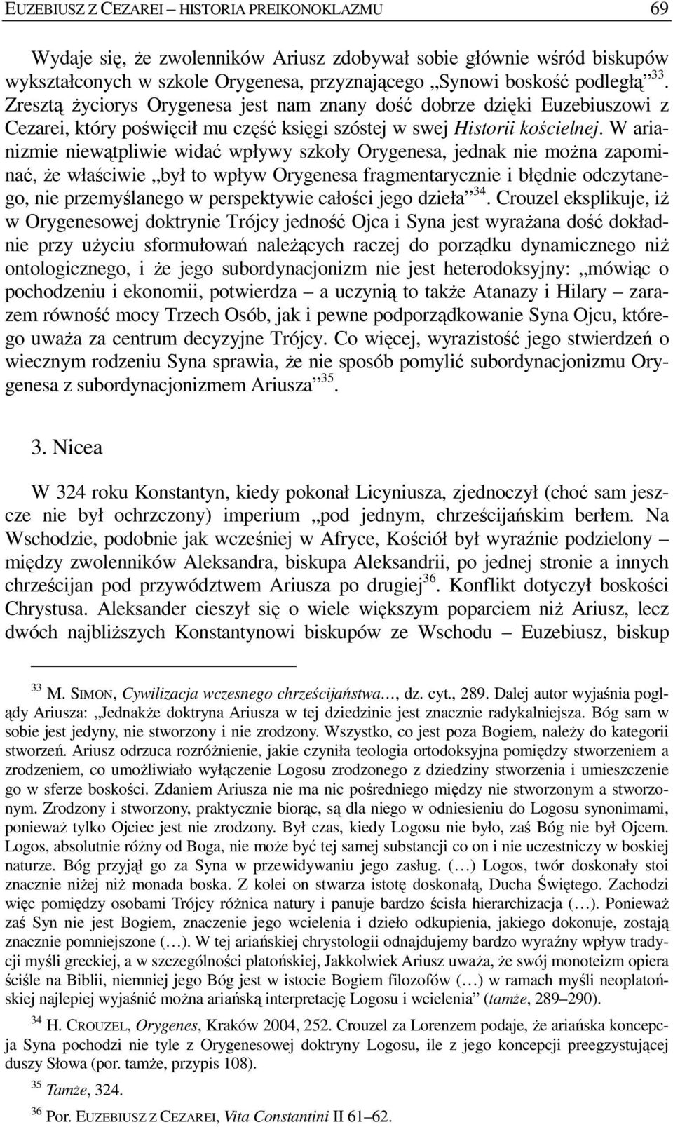 W arianizmie niewątpliwie widać wpływy szkoły Orygenesa, jednak nie moŝna zapominać, Ŝe właściwie był to wpływ Orygenesa fragmentarycznie i błędnie odczytanego, nie przemyślanego w perspektywie