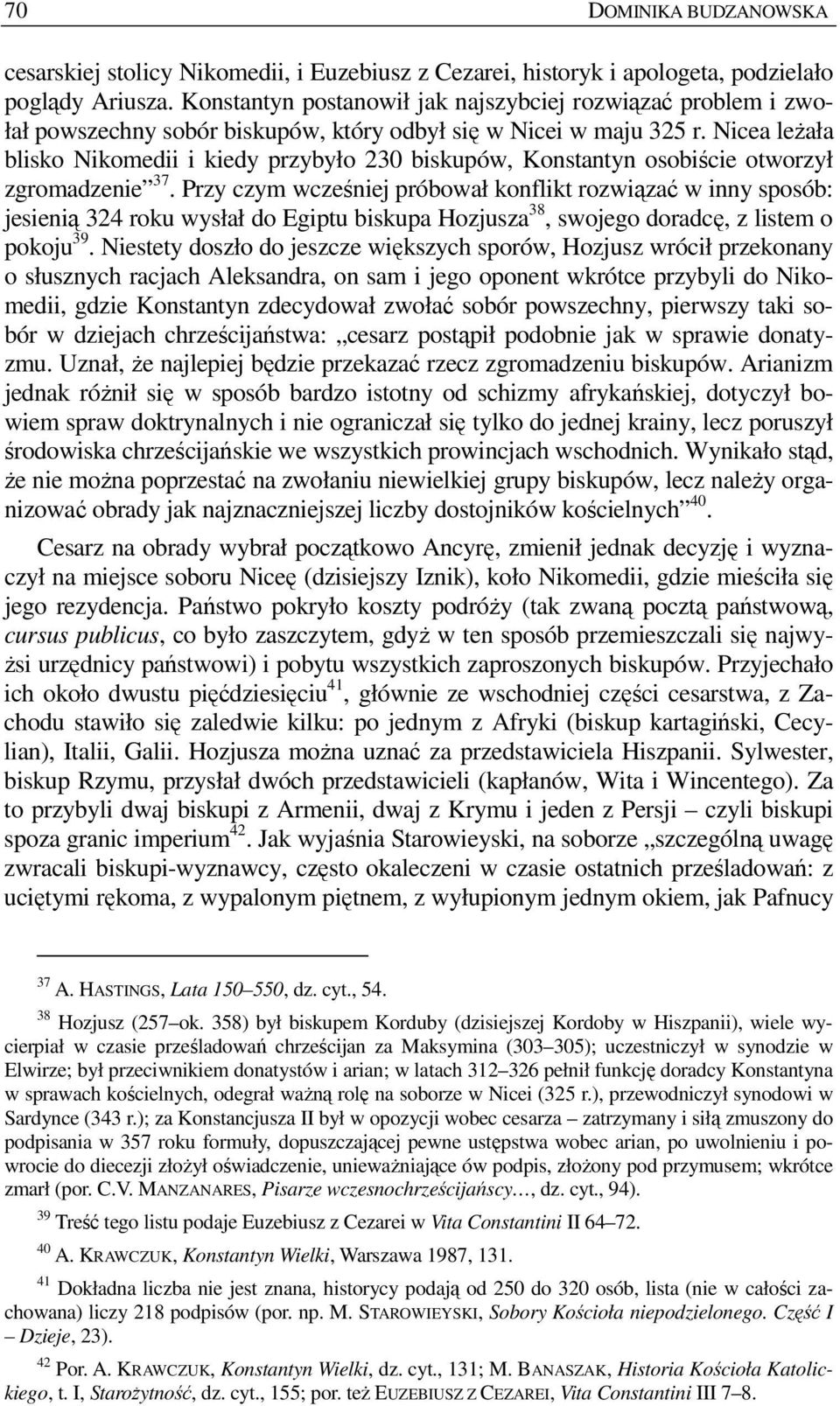 Nicea leŝała blisko Nikomedii i kiedy przybyło 230 biskupów, Konstantyn osobiście otworzył zgromadzenie 37.