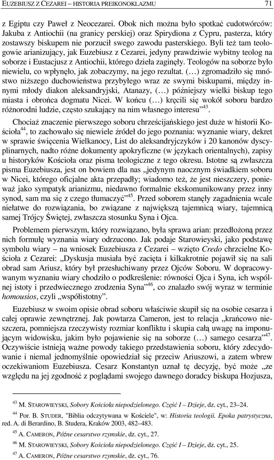 Byli teŝ tam teologowie arianizujący, jak Euzebiusz z Cezarei, jedyny prawdziwie wybitny teolog na soborze i Eustacjusz z Antiochii, którego dzieła zaginęły.