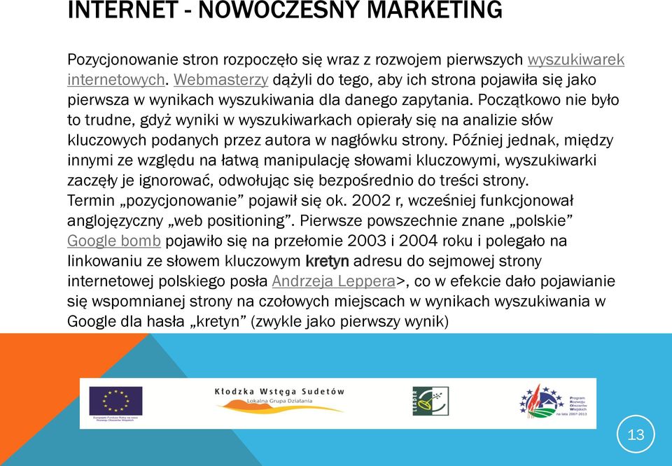 Początkowo nie było to trudne, gdyż wyniki w wyszukiwarkach opierały się na analizie słów kluczowych podanych przez autora w nagłówku strony.