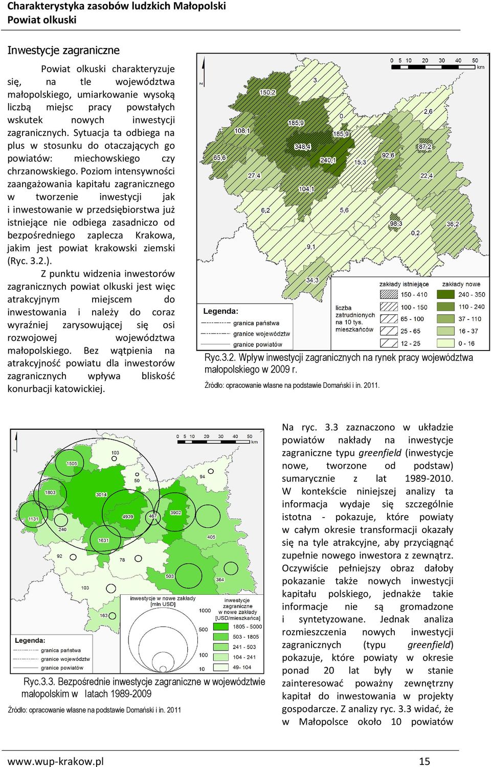 Poziom intensywności zaangażowania kapitału zagranicznego w tworzenie inwestycji jak i inwestowanie w przedsiębiorstwa już istniejące nie odbiega zasadniczo od bezpośredniego zaplecza Krakowa, jakim