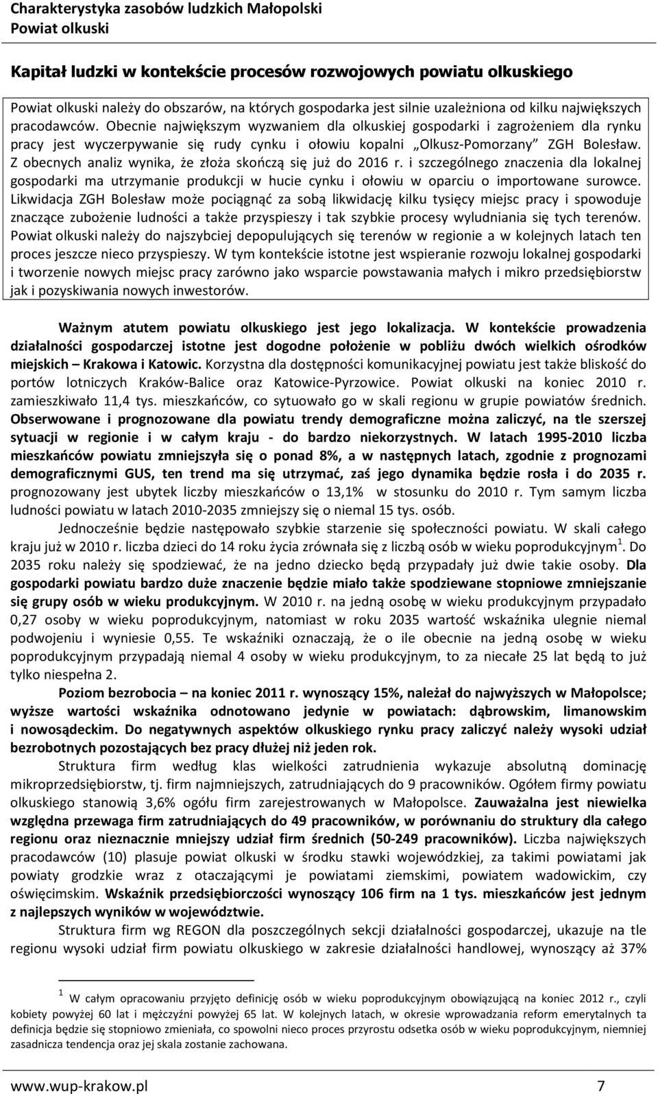 Z obecnych analiz wynika, że złoża skończą się już do 2016 r. i szczególnego znaczenia dla lokalnej gospodarki ma utrzymanie produkcji w hucie cynku i ołowiu w oparciu o importowane surowce.