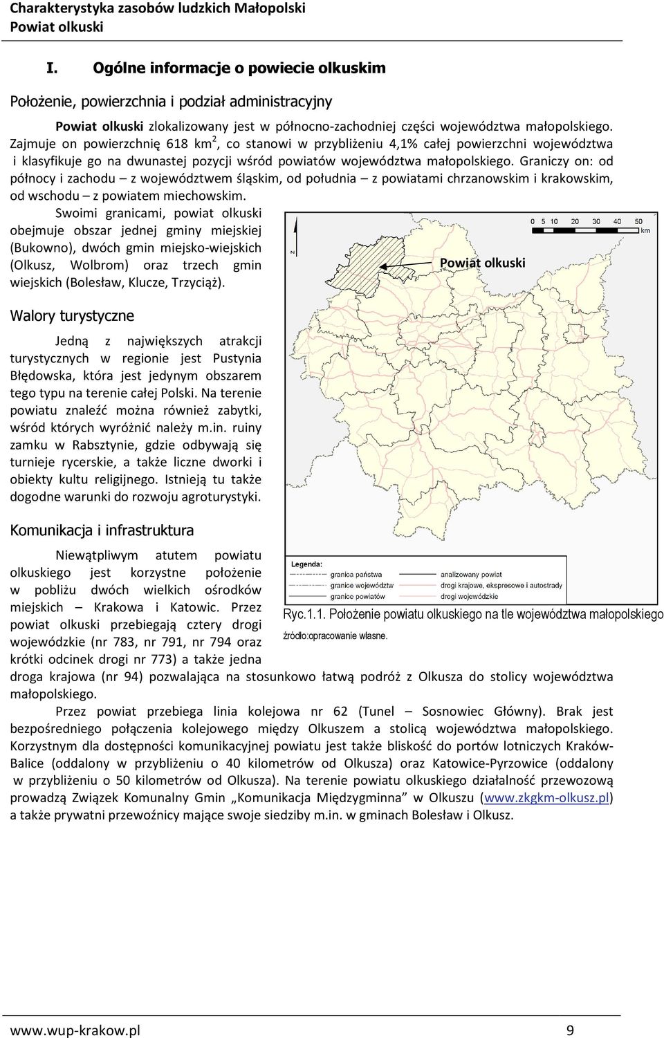 Graniczy on: od północy i zachodu z województwem śląskim, od południa z powiatami chrzanowskim i krakowskim, od wschodu z powiatem miechowskim.