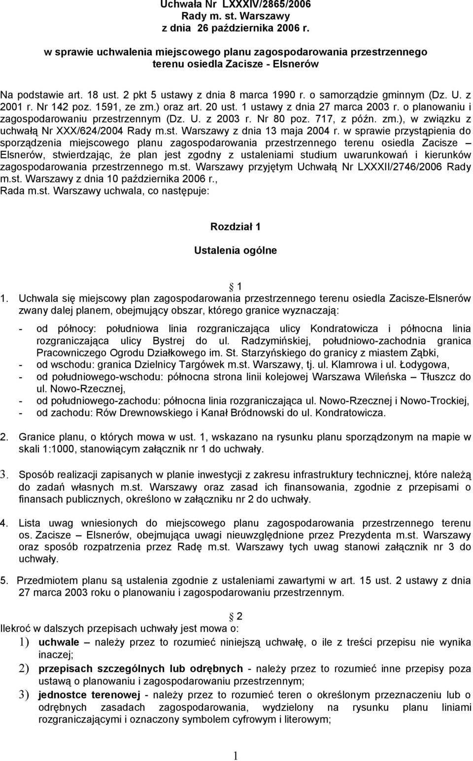 z 2001 r. Nr 142 poz. 1591, ze zm.) oraz art. 20 ust. 1 ustawy z dnia 27 marca 2003 r. o planowaniu i zagospodarowaniu przestrzennym (Dz. U. z 2003 r. Nr 80 poz. 717, z późn. zm.), w związku z uchwałą Nr XXX/624/2004 Rady m.