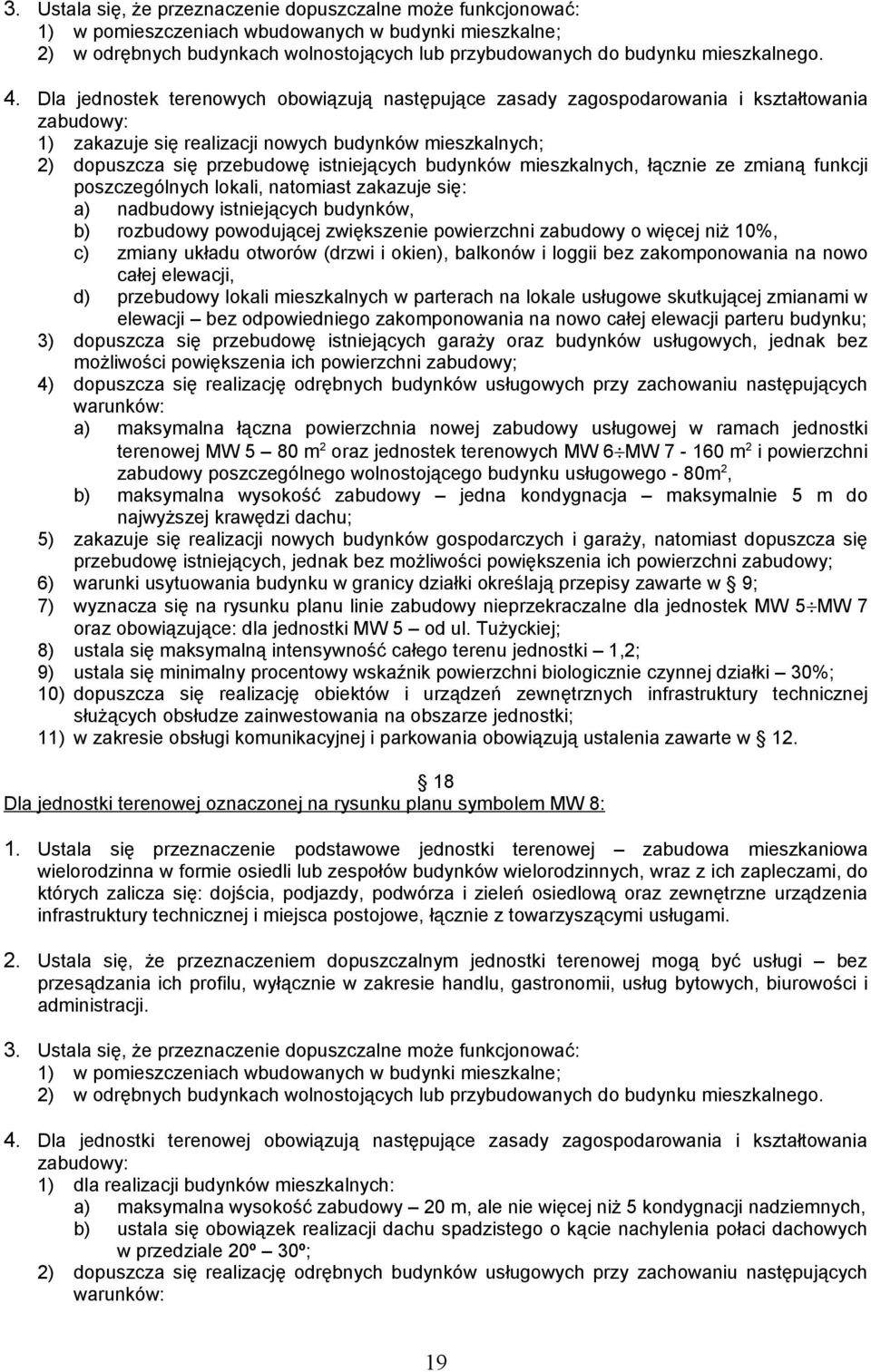 Dla jednostek terenowych obowiązują następujące zasady zagospodarowania i kształtowania zabudowy: 1) zakazuje się realizacji nowych budynków mieszkalnych; 2) dopuszcza się przebudowę istniejących