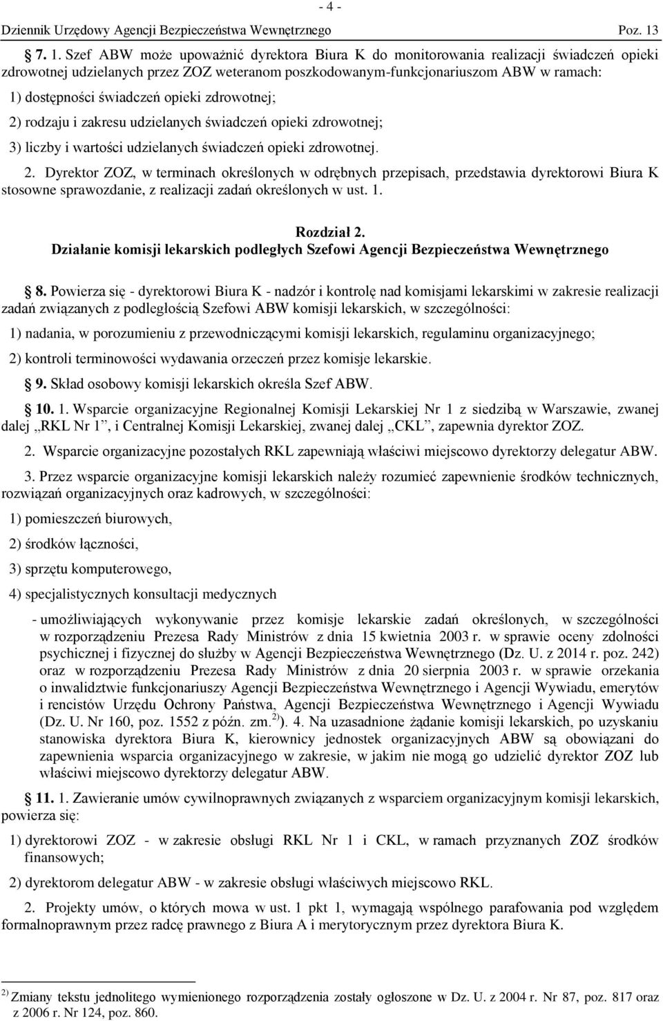 opieki zdrowotnej; 2) rodzaju i zakresu udzielanych świadczeń opieki zdrowotnej; 3) liczby i wartości udzielanych świadczeń opieki zdrowotnej. 2. Dyrektor ZOZ, w terminach określonych w odrębnych przepisach, przedstawia dyrektorowi Biura K stosowne sprawozdanie, z realizacji zadań określonych w ust.