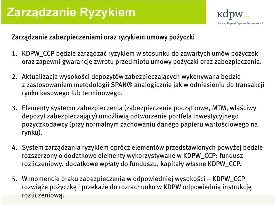 Aktualizacja wysokości depozytów zabezpieczających wykonywana będzie z zastosowaniem metodologii SPAN analogicznie jak w odniesieniu do transakcji rynku kasowego lub terminowego. 3.