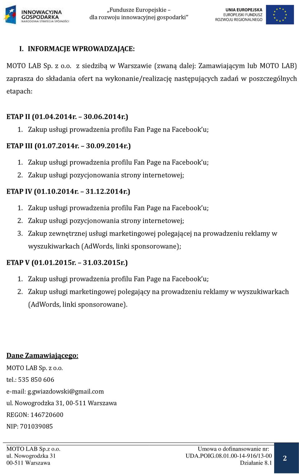 Zakup usługi prowadzenia profilu Fan Page na Facebook u; ETAP III (01.07.2014r. 30.09.2014r.) 1. Zakup usługi prowadzenia profilu Fan Page na Facebook u; 2.
