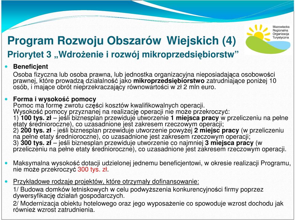 Forma i wysokość pomocy Pomoc ma formę zwrotu części kosztów kwalifikowalnych operacji. Wysokość pomocy przyznanej na realizację operacji nie może przekroczyć: 1) 100 tys.