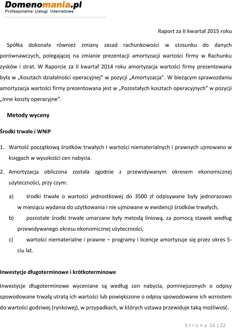 W bieżącym sprawozdaniu amortyzacja wartości firmy prezentowana jest w Pozostałych kosztach operacyjnych w pozycji Inne koszty operacyjne. Metody wyceny Środki trwałe i WNiP 1.