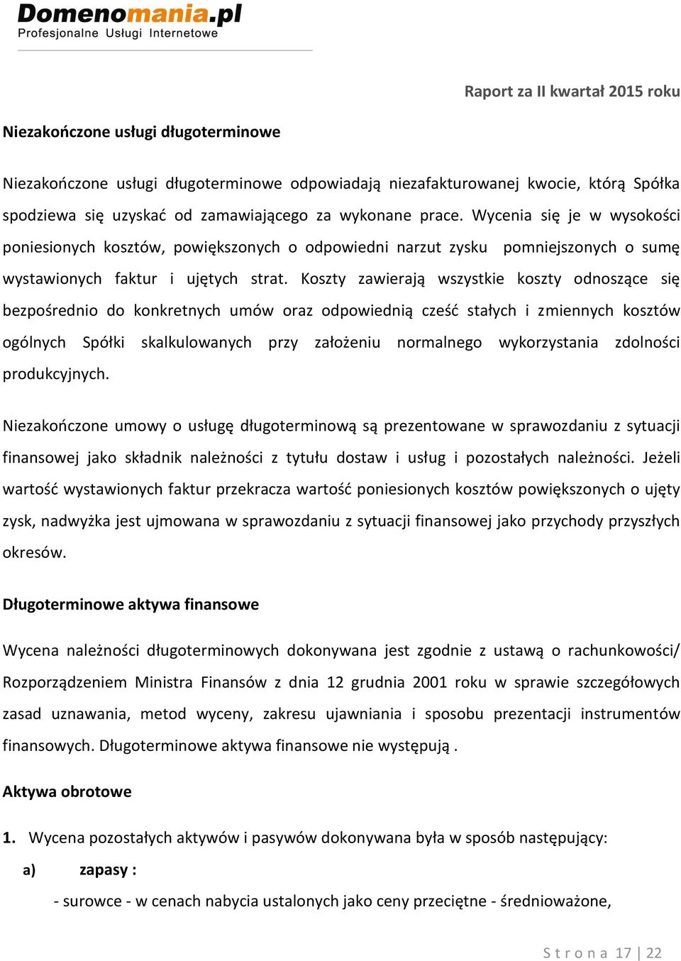 Koszty zawierają wszystkie koszty odnoszące się bezpośrednio do konkretnych umów oraz odpowiednią cześć stałych i zmiennych kosztów ogólnych Spółki skalkulowanych przy założeniu normalnego