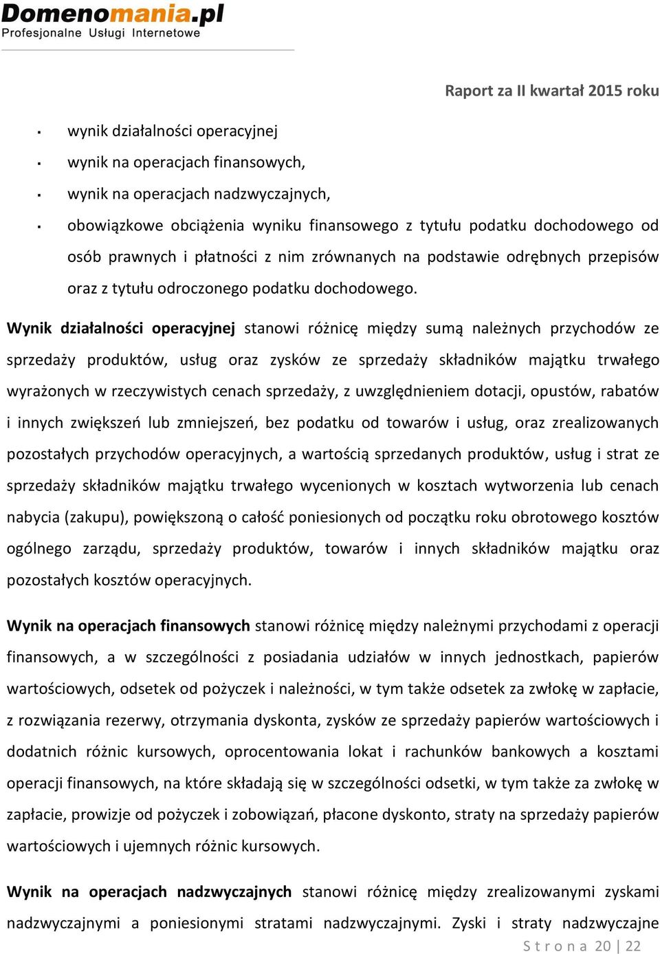 Wynik działalności operacyjnej stanowi różnicę między sumą należnych przychodów ze sprzedaży produktów, usług oraz zysków ze sprzedaży składników majątku trwałego wyrażonych w rzeczywistych cenach