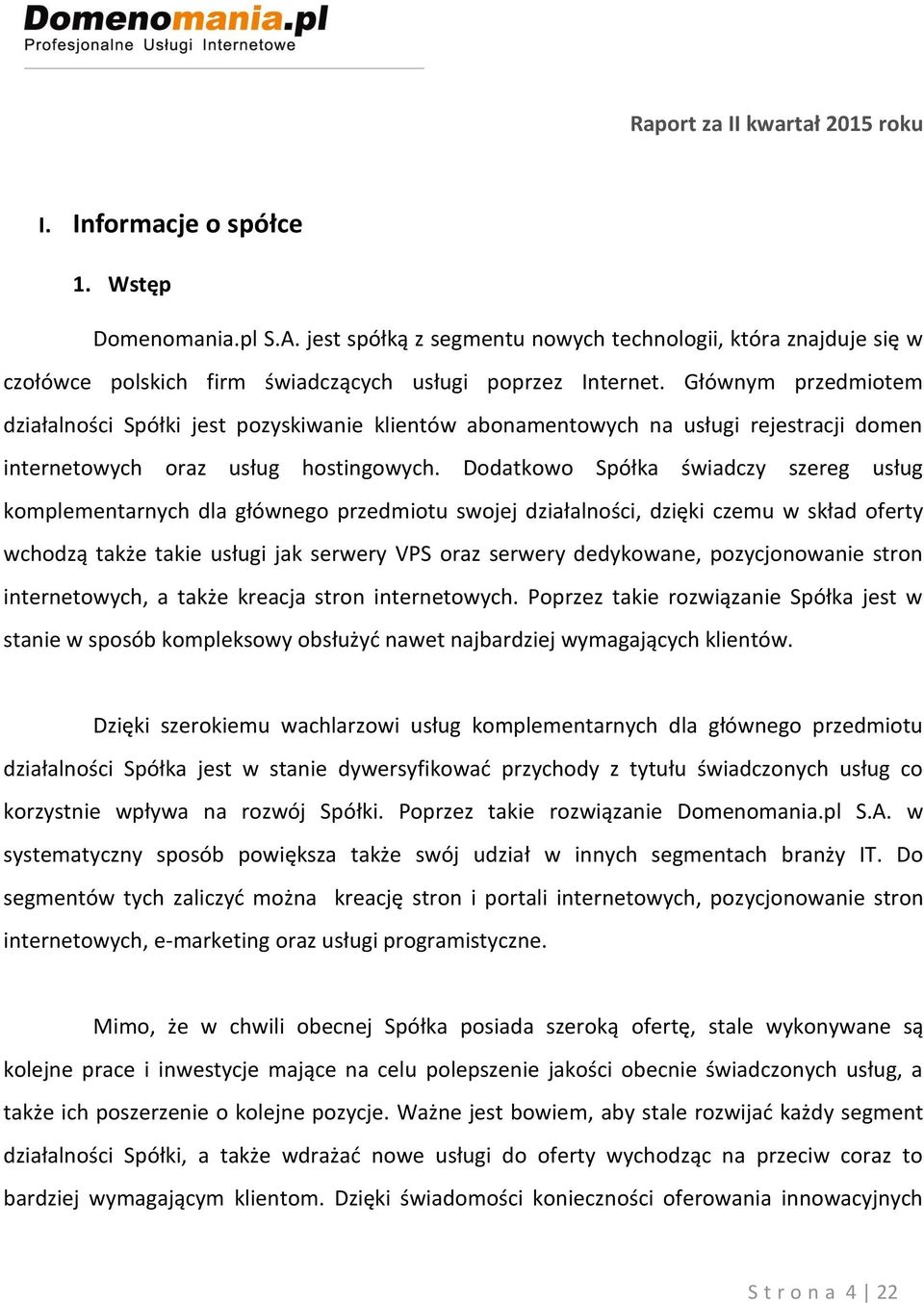 Dodatkowo Spółka świadczy szereg usług komplementarnych dla głównego przedmiotu swojej działalności, dzięki czemu w skład oferty wchodzą także takie usługi jak serwery VPS oraz serwery dedykowane,