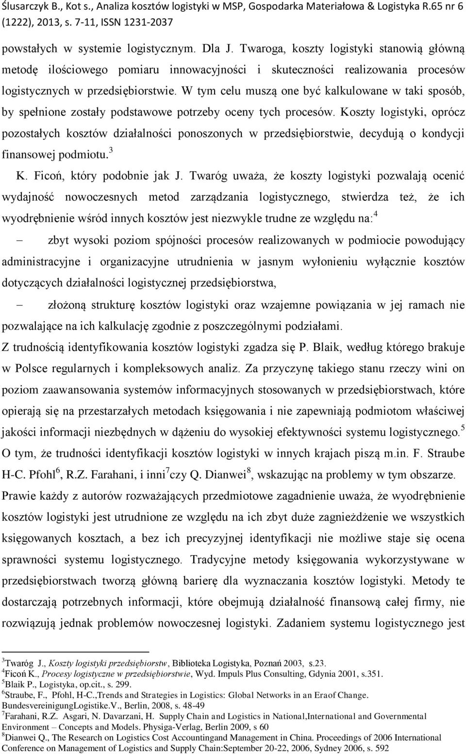 Koszty logistyki, oprócz pozostałych kosztów działalności ponoszonych w przedsiębiorstwie, decydują o kondycji finansowej podmiotu. 3 K. Ficoń, który podobnie jak J.